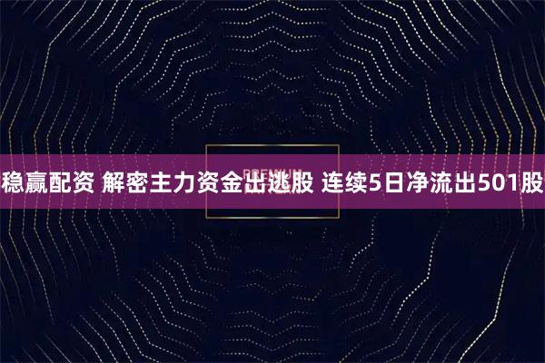 稳赢配资 解密主力资金出逃股 连续5日净流出501股