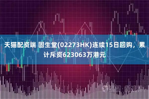 天猫配资端 固生堂(02273HK)连续15日回购，累计斥资623063万港元