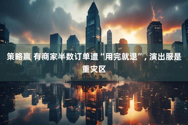 策略赢 有商家半数订单遭“用完就退”, 演出服是重灾区